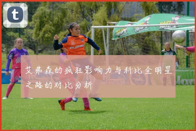 艾弗森的疯狂影响力与科比全明星之路的对比分析